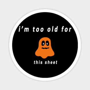 funny halloween gift :I’m too old for this sheet Magnet